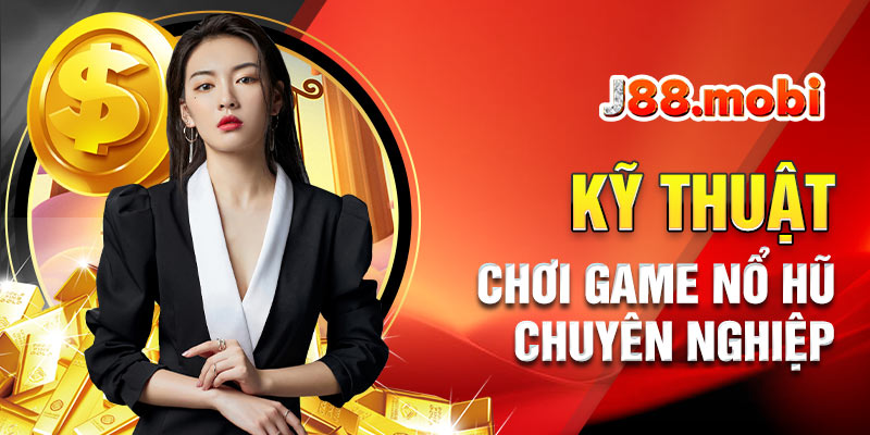 Cần có kỹ thuật chơi nổ hũ chuyên nghiệp
